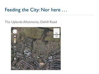 Feeding the City: Nor here . . .

The Uplands Allotments, Oxhill Road
 