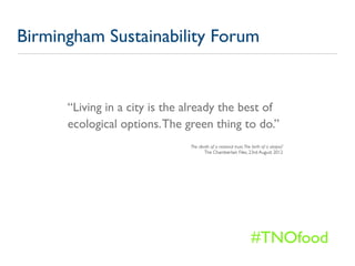 Birmingham Sustainability Forum


      “Living in a city is the already the best of
      ecological options. The green t...