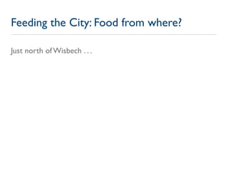 Feeding the City: Food from where?

Just north of Wisbech . . .
 