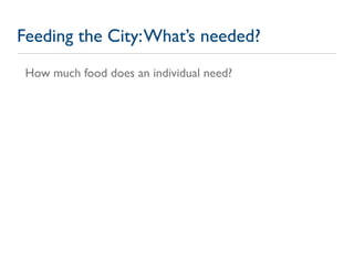 Feeding the City: What’s needed?
 How much food does an individual need?
 