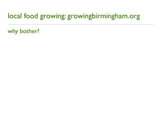 local food growing: growingbirmingham.org
why bother?
 