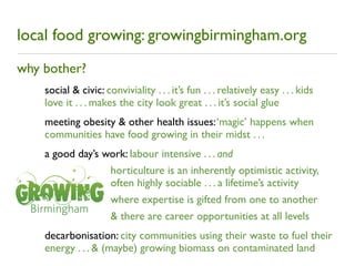 local food growing: growingbirmingham.org
why bother?
    social & civic: conviviality . . . it’s fun . . . relatively eas...