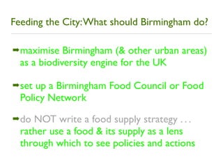 Feeding the City: What should Birmingham do?

➡ maximise   Birmingham (& other urban areas)
  as a biodiversity engine for...