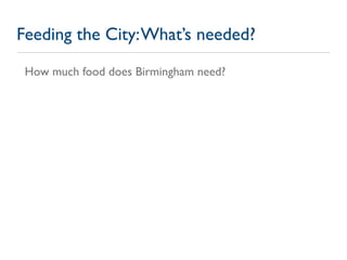 Feeding the City: What’s needed?
 How much food does Birmingham need?
 