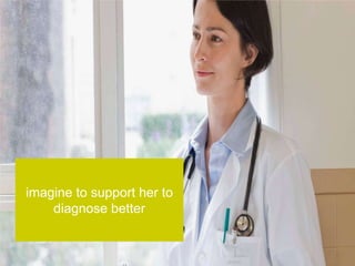 imagine to support her to
    diagnose better
 