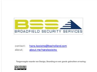 contact:      hans.kooistra@bssholland.com
about;        about.me/hanskooistra



Toegevoegde waarde van Design, Branding en een goede gebruikers ervaring:
 