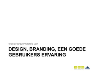 toegevoegde waarde van

DESIGN, BRANDING, EEN GOEDE
GEBRUIKERS ERVARING
 