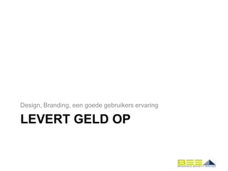 Design, Branding, een goede gebruikers ervaring

LEVERT GELD OP
 