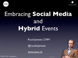 Embracing Social Media
                and
          Hybrid Events
                             Ruud Janssen, CMM

                             @ruudwjanssen

                             www.tnoc.ch
©TNOC | 2011 | www.tnoc.ch                       graphic source: Rego.ch
 