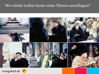 Wo würde Luther heute seine Thesen anschlagen? 