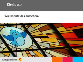 Kirche 2.0 Wie könnte das aussehen? 