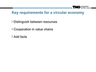 Key requirements for a circular economy

 Distinguish between resources

 Cooperation in value chains

 Add facts
 