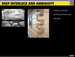 DEEP INTERLOCK AND AMBIGUITY
Looping, connected
elements promote unity
and grace.
 