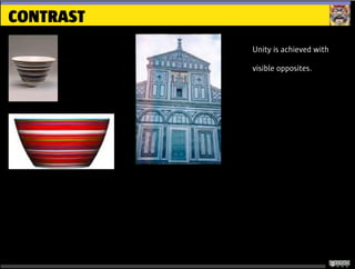 CONTRAST
Unity is achieved with
visible opposites.
 