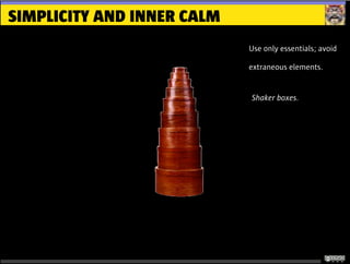 SIMPLICITY AND INNER CALM
Use only essentials; avoid
extraneous elements.
Shaker boxes.
 