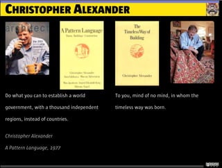 CHRISTOPHER ALEXANDER
Do what you can to establish a world
government, with a thousand independent
regions, instead of countries.
Christopher Alexander
A Pattern Language, 1977
To you, mind of no mind, in whom the
timeless way was born.
 