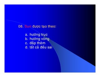 08.08. SuïnSuïn ñöôïc taïo theo:ñöôïc taïo theo:
a. höôùng truïc
b. höôùng voøngb. höôùng voøng
c. ñaép theâm
d. taát caû ñeàu sai
 