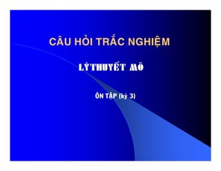 CAÂU HOÛI TRAÉC NGHIEÄMCAÂU HOÛI TRAÉC NGHIEÄM
LYÙTHUYEÁT MOÂ
OÂN TAÄP (kyø 3)
 