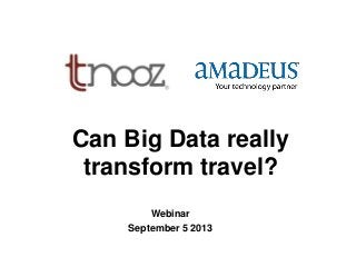 Can Big Data really
transform travel?
Webinar
September 5 2013
 