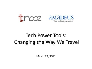 Tech Power Tools:
Changing the Way We Travel

        March 27, 2012
 