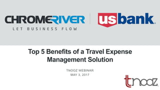 Top 5 Benefits of a Travel Expense
Management Solution
TNOOZ WEBINAR
MAY 3, 2017
 