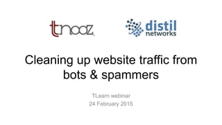 Cleaning up website traffic from
bots & spammers
TLearn webinar
24 February 2015
 