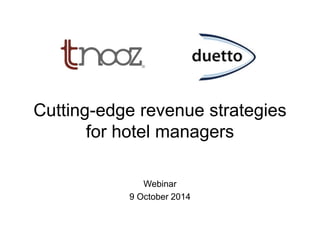 Cutting-edge revenue strategies
for hotel managers
Webinar
9 October 2014
 