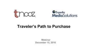 Webinar
December 15, 2016
Traveler’s Path to Purchase
 