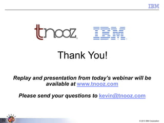 Thank You!
Replay and presentation from today’s webinar will be
K
available at www.tnooz.com
Please send your questions to kevin@tnooz.com

32

© 2013 IBM Corporation

 