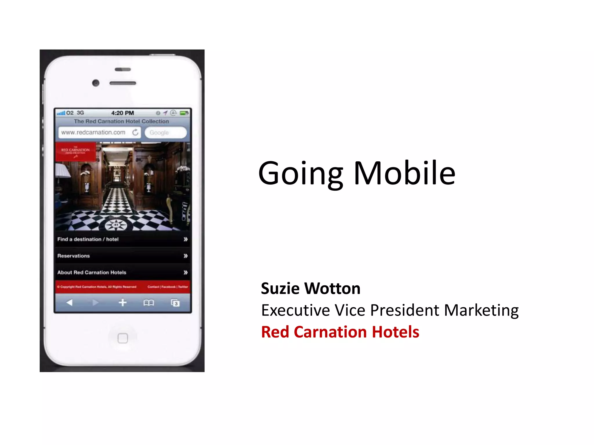 Going Mobile


Suzie Wotton
Executive Vice President Marketing
Red Carnation Hotels
 