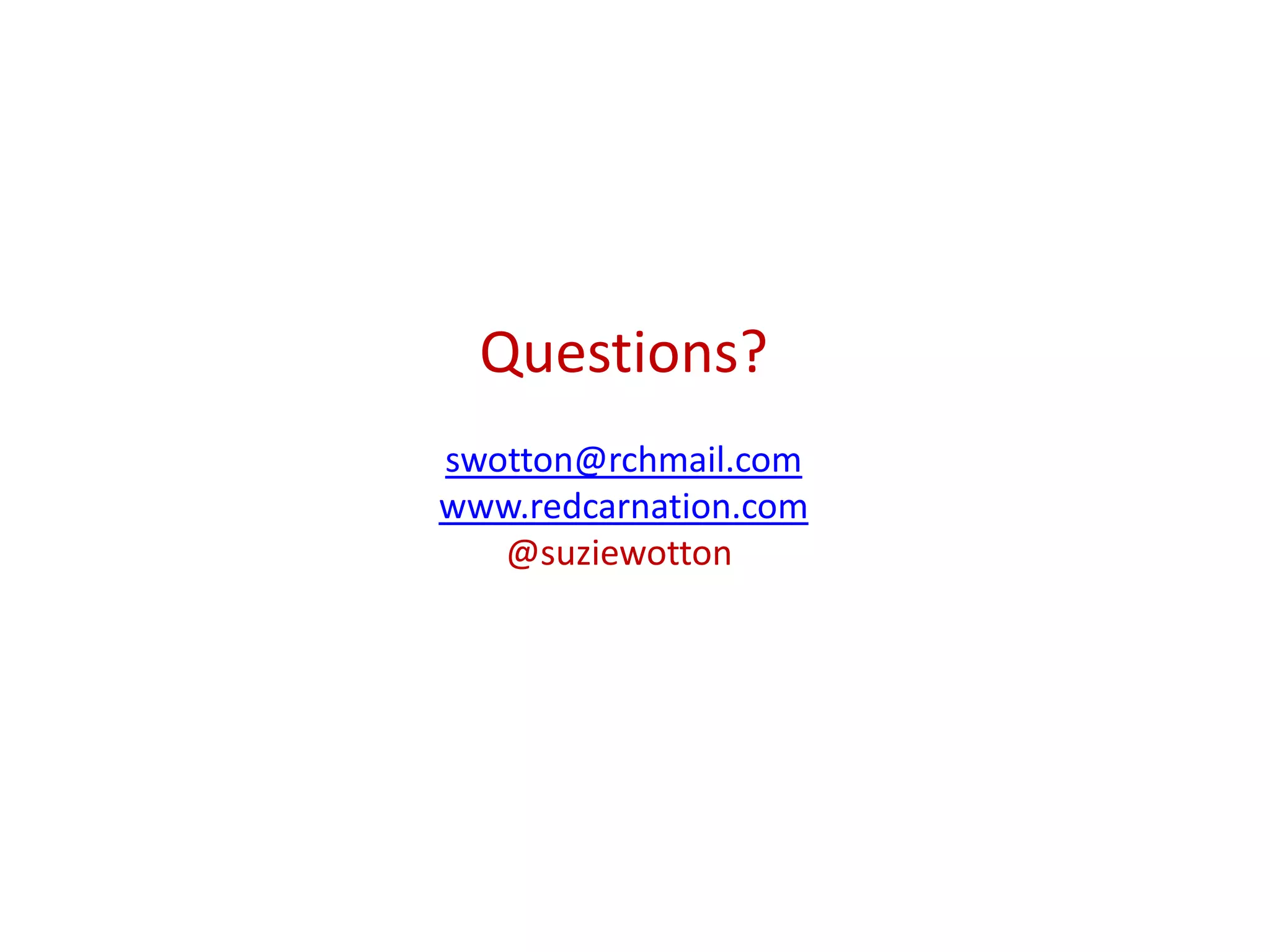 Questions?
swotton@rchmail.com
www.redcarnation.com
   @suziewotton
 
