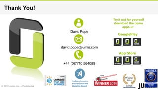 © 2015 Jumio, Inc. – Confidential
Thank You!
David Pope
david.pope@jumio.com
+44 (0)7740 564089
App Store
Try it out for yourself
download the demo
apps in:
GooglePlay
 