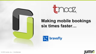 © 2015 Jumio, Inc. – Confidential
Making mobile bookings
six times faster…
R
 