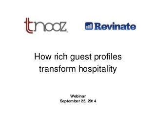 How rich guest profiles 
transform hospitality 
K 
Webinar 
September 25, 2014 
 