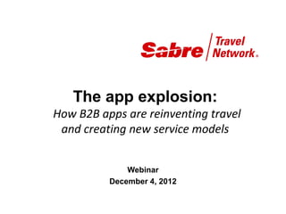 The app explosion:
How B2B apps are reinventing travel
 and creating new service models


              Webinar
          December 4, 2012

             Datalex (Ireland) Ltd. Copyright 2011 | www.datalex.com
 