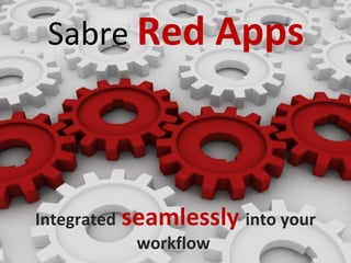 Sabre Red Apps




Integrated seamlessly into your
            workflow
 