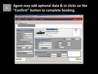 Agent may add optional data & or clicks on the
55
     “Confirm” button to complete booking
 