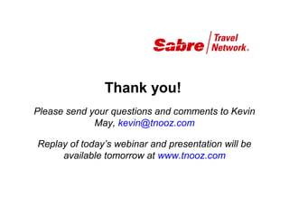 Thank you!
              Thank You!
Please send your questions and comments to Kevin
             May, kevin@tnooz.com

Replay of today’s webinar and presentation will be
     Please


      available tomorrow at www.tnooz.com



                    Datalex (Ireland) Ltd. Copyright 2011 | www.datalex.com
 