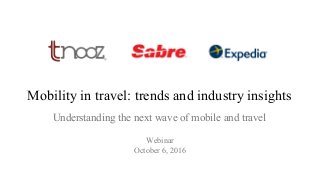 Understanding the next wave of mobile and travel
Webinar
October 6, 2016
Mobility in travel: trends and industry insights
 