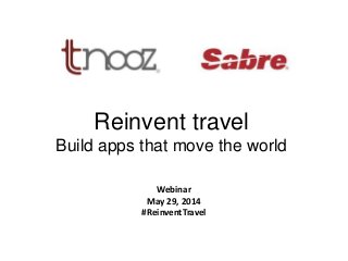 K
Reinvent travel
Build apps that move the world
Webinar
May 29, 2014
#ReinventTravel
 