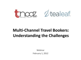 Multi-Channel Travel Bookers:
Understanding the Challenges


              Webinar
          February 1, 2012
 