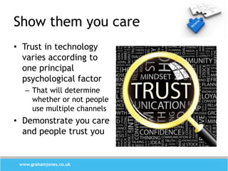 Show them you care
• Trust in technology
  varies according to
  one principal
  psychological factor
   – That will deter...