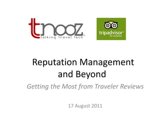  Reputation Management and Beyond Getting the Most from Traveler Reviews 17 August 2011 