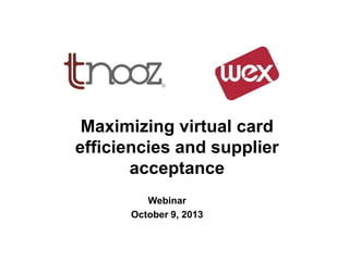 Maximizing virtual card
efficiencies and supplier
acceptance
Webinar
October 9, 2013
 