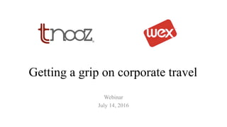 Getting a grip on corporate travel
Webinar
July 14, 2016
 