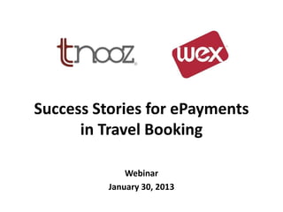 Success Stories for ePayments
      in Travel Booking

              Webinar
          January 30, 2013
 