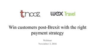 Win customers post-Brexit with the right
payment strategy
Webinar
November 3, 2016
 