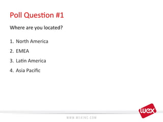 Poll	
  Ques8on	
  #1	
  
Where	
  are	
  you	
  located?	
  
	
  
1.  North	
  America	
  
2.  EMEA	
  
3.  La8n	
  America	
  
4.  Asia	
  Paciﬁc	
  	
  
 