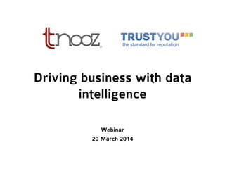 Driving business with data
intelligence
Webinar
20 March 2014
 