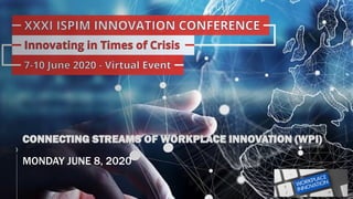 CONNECTING STREAMS OF WORKPLACE INNOVATION (WPI)
MONDAY JUNE 8, 2020
 